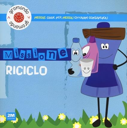 Missione riciclo. Piccole guide per piccoli cittadini consapevoli. Con adesivi - Carmela Martello - copertina