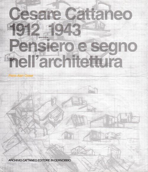 Cesare Cattaneo 1912-1943. Pensiero e segno - Pierre-Alain Croset - copertina