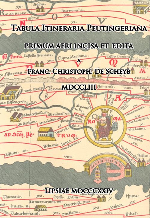 Tabula Itineraria Peutingeriana. Primum Aeri Incisa et Edita. Franc. Christoph. De Scheyb. MDCCLIII. Lipsiae MDCCCXXIV (rist. anastatica). Vol. 0 - copertina