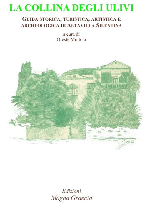 La collina degli ulivi. Guida storica, turistica, artistica e archeologica di Altavilla Silentina - copertina
