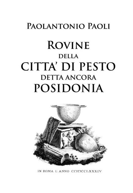 Rovine della città di Pesto detta ancora Posidonia-Paesti quod Posidoniam etiam dixere rudera. Ediz. in facsimile - Paolantonio Paoli - copertina