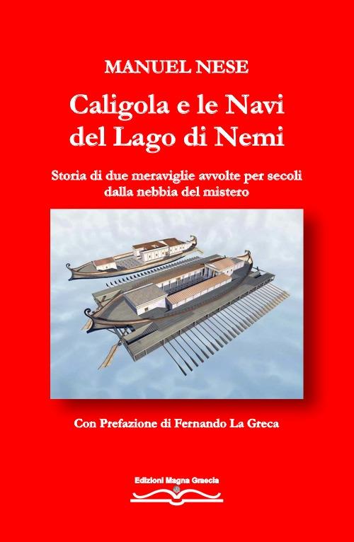 Caligola e le navi del Lago di Nemi. Storia di due meraviglie avvolte per secoli dalla nebbia del mistero - Manuel Nese - copertina