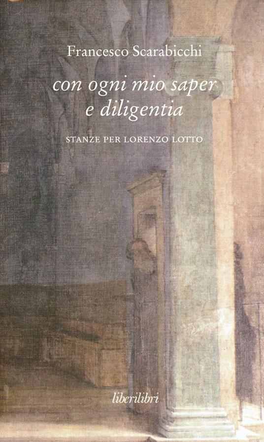 Con ogni mio saper e diligentia. Stanze per Lorenzo Lotto - Francesco Scarabicchi - copertina