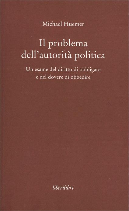 Il problema dell'autorità politica. Un esame del diritto di obbligare e del dovere di obbedire - Michael Huemer - copertina