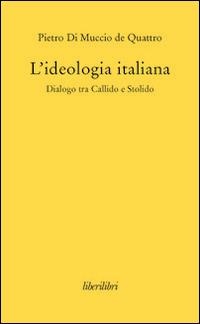 L' ideologia italiana. Dialogo tra Callido e Stolido - Pietro Di Muccio de Quattro - copertina