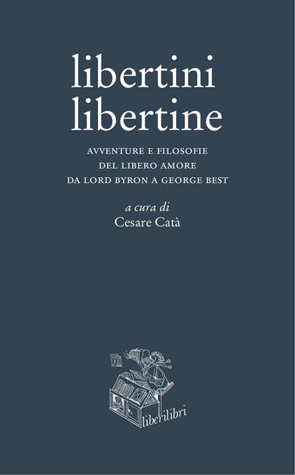 Libertini libertine. Avventure e filosofie del libero amore da Lord Byron a George Best - copertina