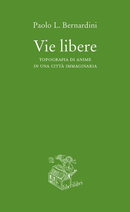 Vie libere. Topografia di anime in una città immaginaria - Paolo Luca Bernardini - copertina