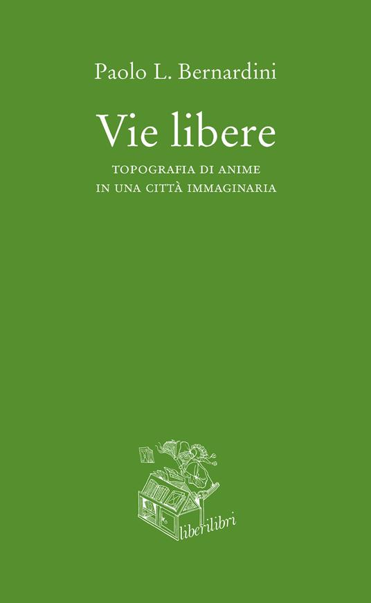 Vie libere. Topografia di anime in una città immaginaria - Paolo Luca Bernardini - copertina