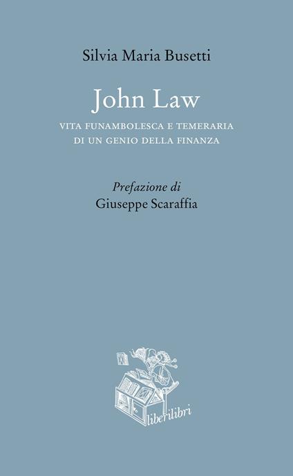 John Law. Vita funambolesca e temeraria di un genio della finanza - Silvia Maria Busetti - copertina