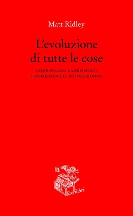 L' evoluzione di tutte le cose. Come piccoli cambiamenti trasformano il nostro mondo - Matt Ridley - copertina