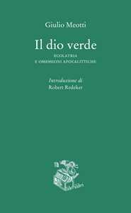 Il dio verde. Ecolatria e ossessioni apocalittiche