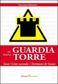 In guardia dalla torre. Gesù Cristo secondo i testimoni di Geova - Giacomo Esposito - copertina