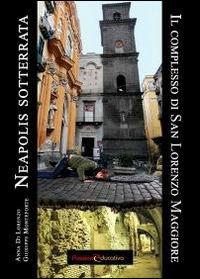 Neapolis sotterrata. Il complesso di San Lorenzo Maggiore - Anna Di Lorenzo,Giuseppe Monteforte - copertina