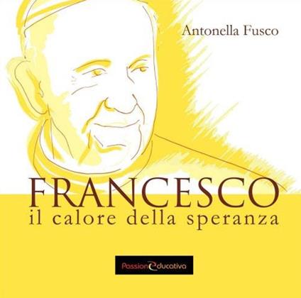 Francesco. Il calore della speranza - Antonella Fusco - copertina