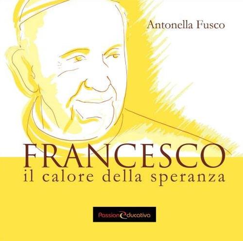 Francesco. Il calore della speranza - Antonella Fusco - copertina