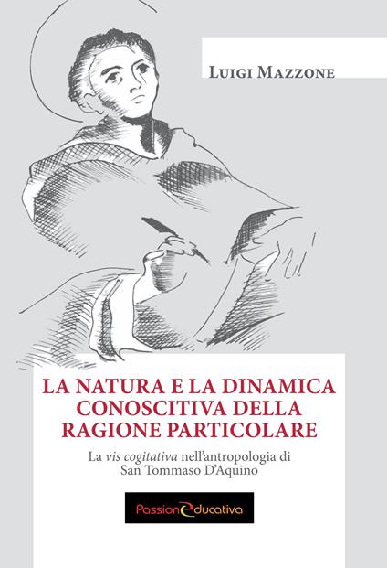 La natura e la dinamica conoscitiva della ragione particolare. La vis cogitativa nell'antropologia di san Tommaso D'Aquino - Luigi Mazzone - copertina