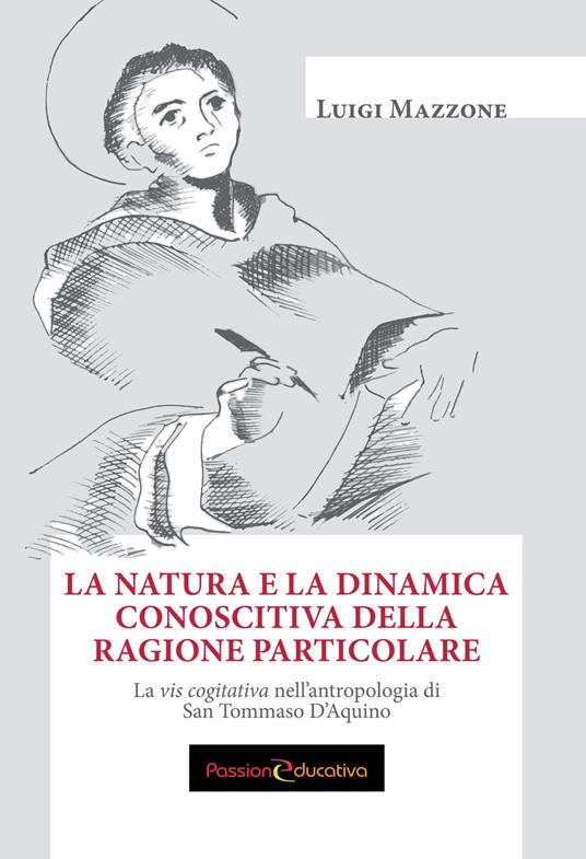La natura e la dinamica conoscitiva della ragione particolare. La vis cogitativa nell'antropologia di san Tommaso D'Aquino - Luigi Mazzone - copertina