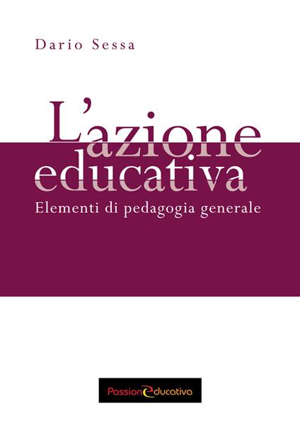 L'azione educativa. Elementi di pedagogia generale - Dario Sessa - copertina