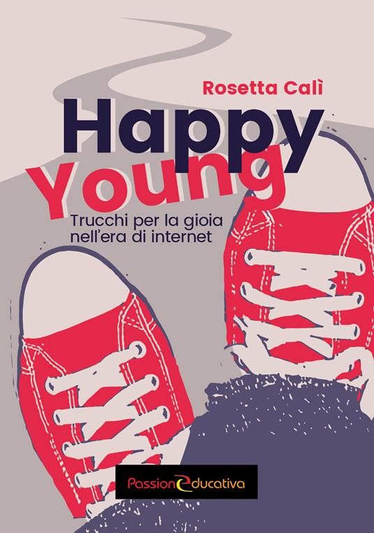 Happy young. Trucchi per la gioia nell'era di internet - Rosetta Calì - copertina