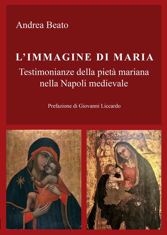 L'immagine di Maria. Testimonianze della pietà mariana nella Napoli medievale - Andrea Beato - copertina