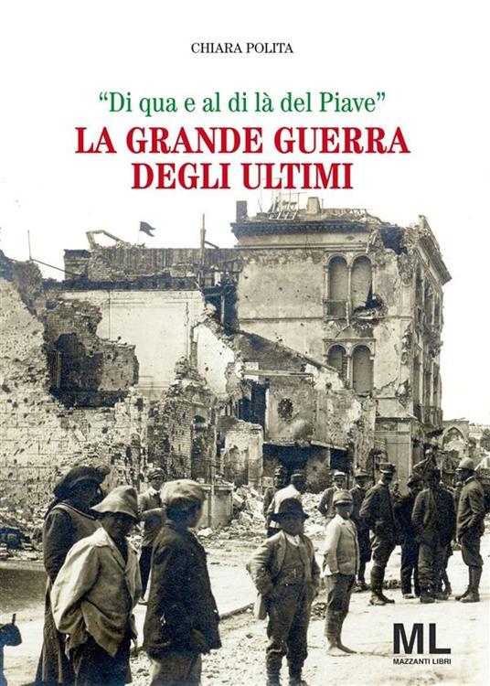 La Grande guerra degli ultimi. «Di qua e al di là del Piave» - Chiara Polita - ebook