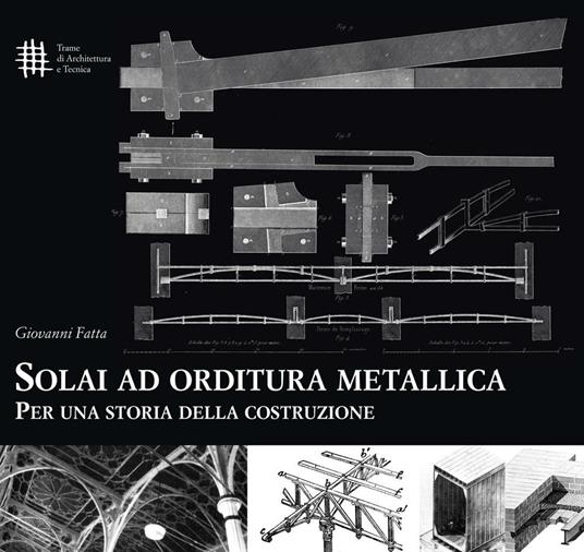 Solai ad orditura metallica. Per una storia della costruzione - Giovanni Fatta - copertina