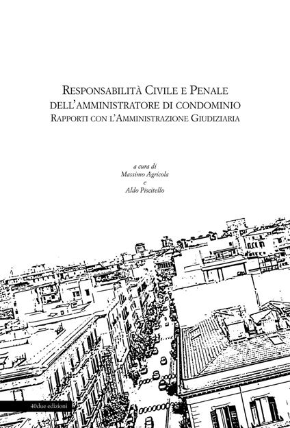 Responsabilità civile e penale dell'amministratore di condominio. Rapporti con l'amministrazione giudiziaria - copertina