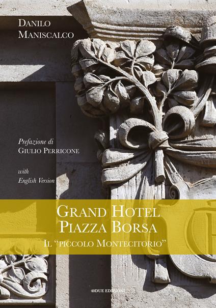 Grand Hotel Piazza Borsa. Il «piccolo Montecitorio». Ediz. italiana e inglese - Danilo Maniscalco - copertina