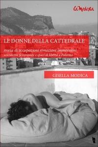 Le donne della cattedrale. Storia di occupazioni rimozioni immersioni. Senzatetto, femministe e spazi di libertà a Palermo. Ediz. bilingue - Gisella Modica - copertina