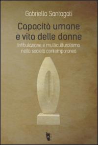 Capacità umane e vita delle donne. Infibulazione e multiculturalismo nella società contemporanea - Gabriella Santagati - copertina
