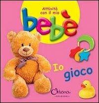 Io gioco. Attività con il mio bebè. Ediz. illustrata - copertina