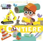 Il cantiere. L'enciclopedia dei piccoli. Con adesivi. Ediz. illustrata