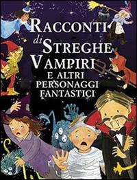 Racconti di streghe vampiri e altri personaggi fantastici. Ediz. illustrata - copertina