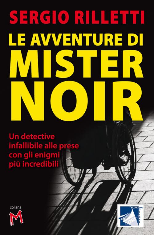 Le avventure di Mister Noir. Un detective infallibile alle prese con gli enigmi più incredibili - Sergio Rilletti - copertina