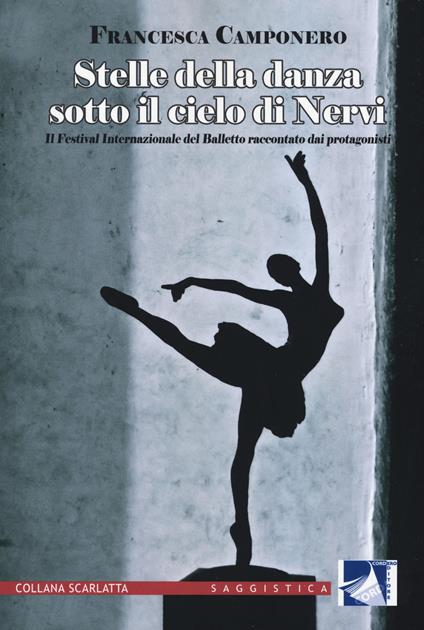 Stelle della danza sotto il cielo di Nervi. Il Festival internazionale del Balletto raccontato dai protagonisti. Ediz. illustrata - Francesca Camponero - copertina