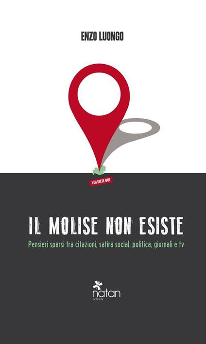 Il Molise non esiste. Pensieri sparsi tra citazioni, satira social, politica, giornali e tv - Enzo Luongo - ebook