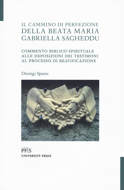 Il cammino di perfezione della Beata Maria Gabriella Sagheddu. Commento biblico-spirituale alle deposizioni dei testimoni al processo di beatificazione - Dionigi Spanu - copertina