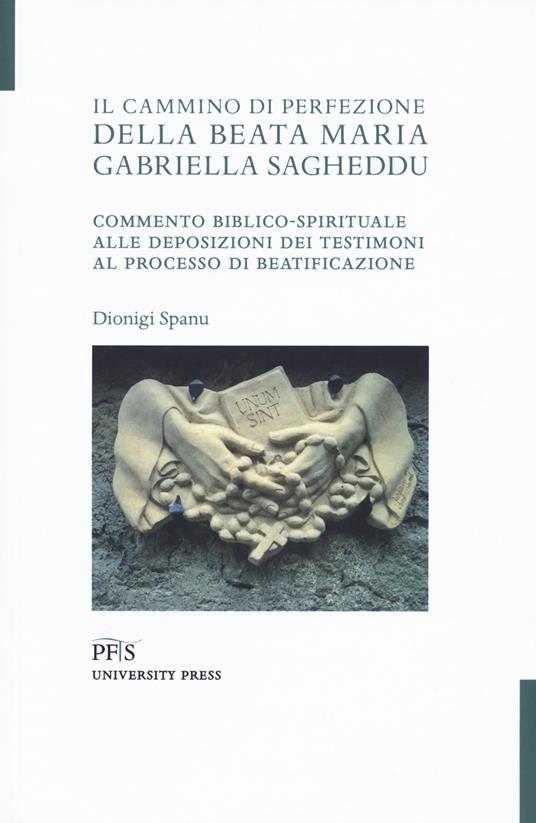 Il cammino di perfezione della Beata Maria Gabriella Sagheddu. Commento biblico-spirituale alle deposizioni dei testimoni al processo di beatificazione - Dionigi Spanu - copertina