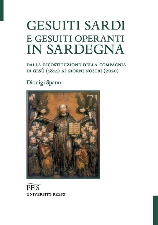 Gesuiti sardi e gesuiti operanti in Sardegna. Dalla ricostituzione della Compagnia di Gesù (1814) ai giorni nostri (2020) - Dionigi Spanu - copertina