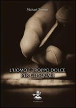 L' uomo è troppo dolce per gli squali