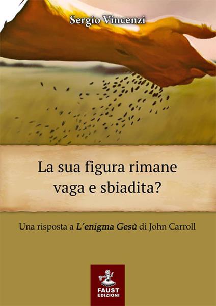 La sua figura rimane vaga e sbiadita? Una risposta a «L'enigma Gesù» di John Carroll - Sergio Vincenzi - copertina
