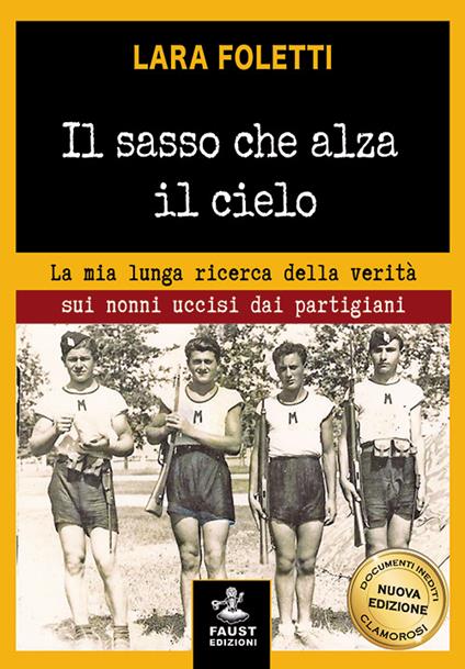 Il sasso che alza il cielo. La mia lunga ricerca della verità sui nonni uccisi dai partigiani - Lara Foletti - copertina