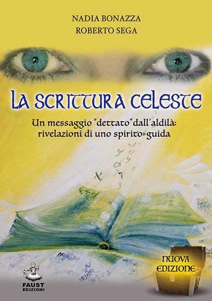 La scrittura celeste. Un messaggio «dettato» dall'aldilà: rivelazioni di uno spirito-guida - Nadia Bonazza,Roberto Sega - copertina