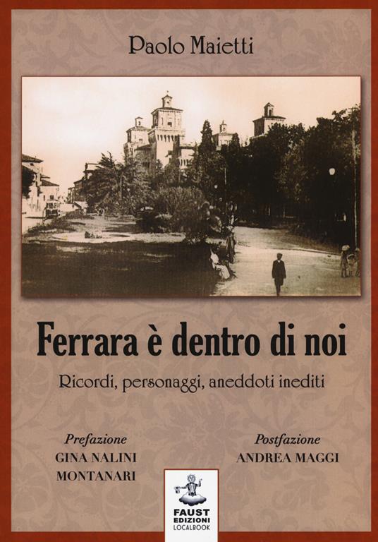 Ferrara è dentro di noi. Ricordi, personaggi, aneddoti inediti - Paolo Maietti - copertina