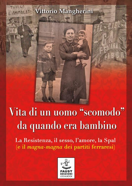 Vita di un uomo «scomodo» da quando era bambino. La Resistenza, il sesso, l'amore, la Spal (e il magna-magna dei partiti ferraresi) - Vittorio Mangherini - copertina