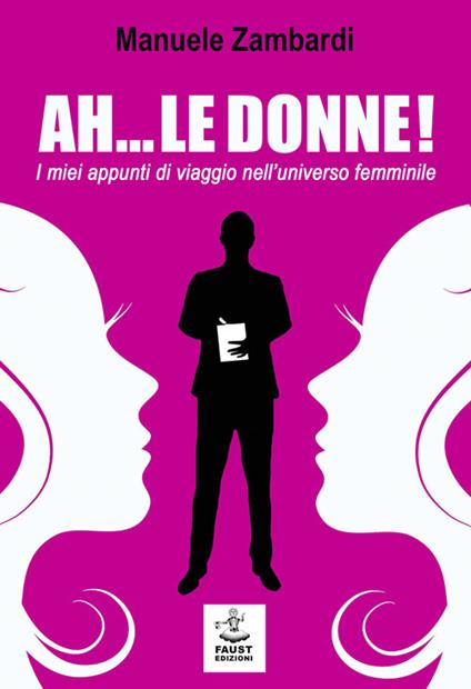 Ah... le donne! I miei appunti di viaggio nell'universo femminile - Manuele Zambardi - copertina