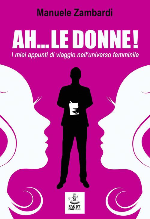 Ah... le donne! I miei appunti di viaggio nell'universo femminile - Manuele Zambardi - copertina