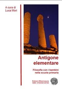 Antigone elementare. Filosofia con i bambini nella scuola primaria - Luca Mori - ebook