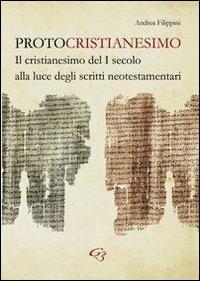Protocristianesimo. Il cristianesimo del I secolo alla luce degli scritti neotestamentari - Andrea Filippini - copertina