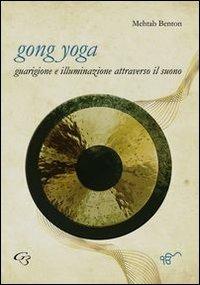 Gong yoga. Guarigione e illuminazione attraverso il suono - Mehtab Benton - copertina